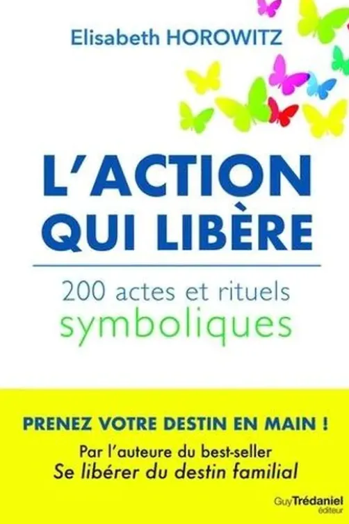 L'action qui libère. 200 actes et rituels symboliques, Elisabeth Horowitz