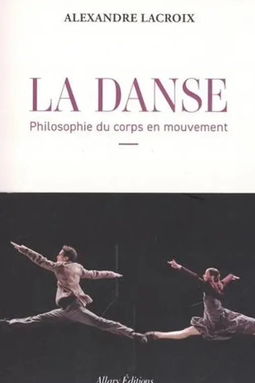 La Danse. Philosophie du corps en mouvement, Alexandre Lacroix