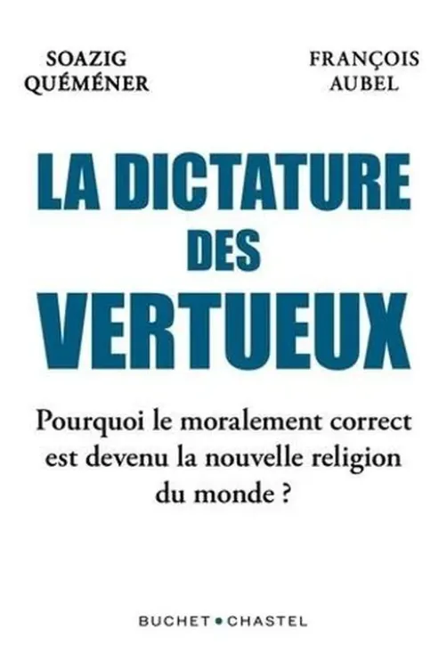 La dictature des vertueux. Pourquoi le moralement correct est devenu la nouvelle religion du monde, Soazig Quéméner
