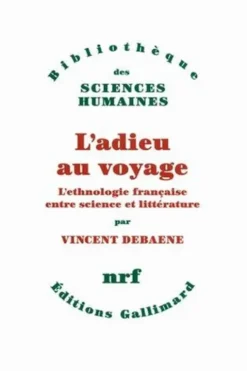 L'adieu au voyage. L'ethnologie française entre science et littérature, Vincent Debaene