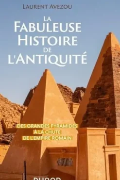 La Fabuleuse Histoire de l'Antiquité. Des Grandes Pyramides à la chute de l'Empire romain, Laurent Avezou