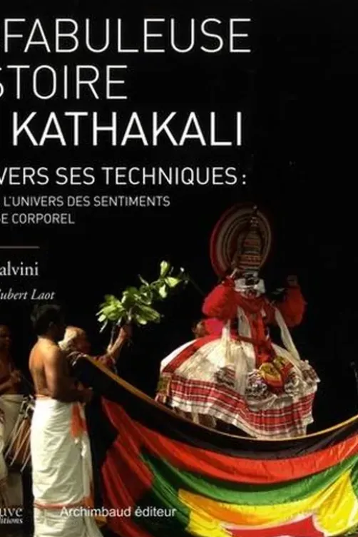 La fabuleuse histoire du Kathakali. A travers ses techniques : navarasa, l'univers des sentiments ; langage corporel, Milena Salvini