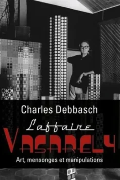 L'affaire Vasarely : art, mensonges et manipulations, Charles Debbasch