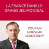 La France dans le grand jeu mondial. Pour un nouveau leadership, Pascal Lorot