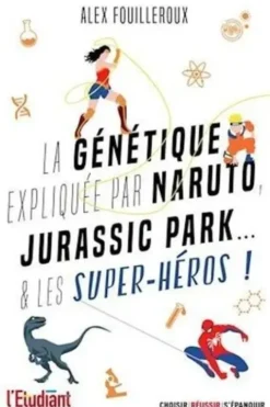 La génétique expliquée par Naruto, Jurassic Park... & les super-héros !, Alex Fouilleroux