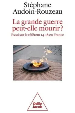La Grande Guerre peut-elle mourir? Essai sur le référent 14-18 en France, Stéphane Audoin-Rouzeau