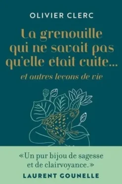 La grenouille qui ne savait pas qu'elle était cuite... et autres leçons de vie, Olivier Clerc