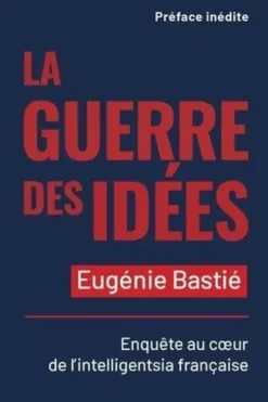 La guerre des idées. Enquête au coeur de l'intelligentsia française, Eugénie Bastié