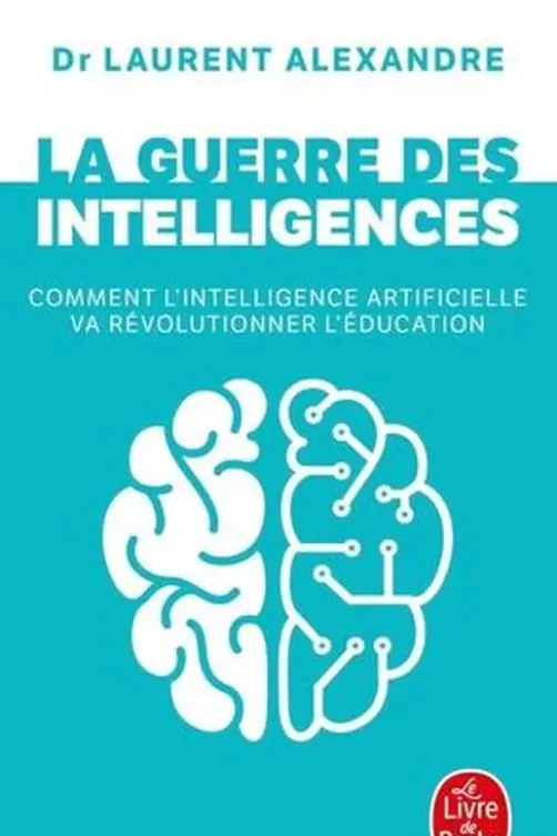 La guerre des intelligences. Comment l'intelligence artificielle va révolutionner l'éducation, Laurent Alexandre