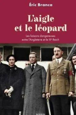 L'aigle et le léopard. Les liaisons dangereuses entre l'Angleterre et le IIIe Reich, Eric Branca