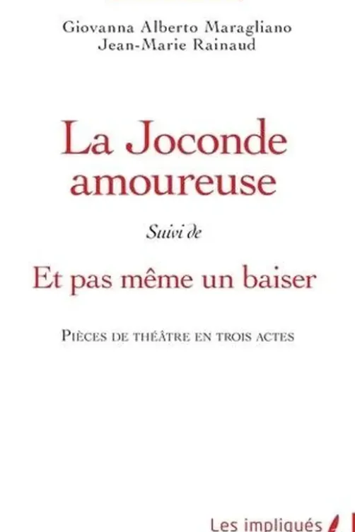 La Joconde amoureuse. Suivi de Et même pas un baiser. Pièces de théâtre en trois actes, Giovanna Alberto Maragnano