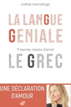 La langue géniale. 9 bonnes raisons d'aimer le grec, Andrea Marcolongo
