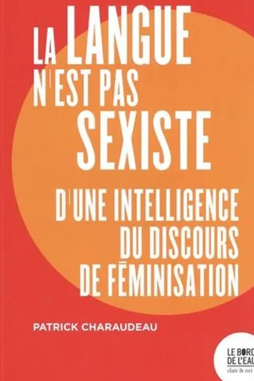 La langue n'est pas sexiste. D'une intelligence du discours de féminisation, Patrick Charaudeau