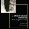 La littérature africaine francophone. Mesures d'une présence au monde, Abdoulaye Imorou