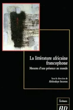 La littérature africaine francophone. Mesures d'une présence au monde, Abdoulaye Imorou