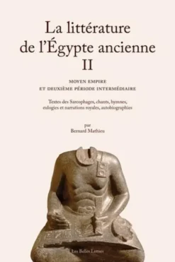 La littérature de l'Egypte ancienne. Volume 2, Moyen empire et deuxième période intermédiaire, Bernard Mathieu