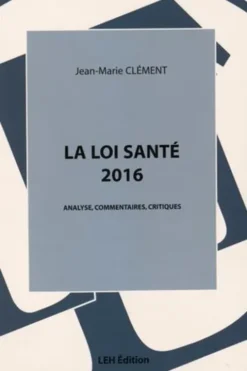 La loi santé 2016. Analyse, commentaires, critiques, Jean-Marie Clément