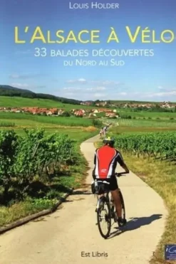 L'Alsace à vélo. 33 balades découvertes du nord au sud, Louis Holder