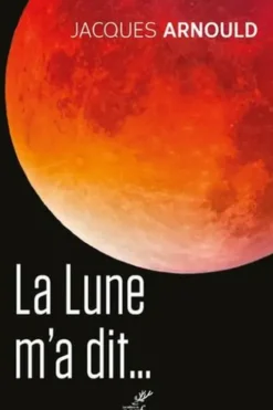 La Lune m'a dit... Cinquante an après le premier homme sur la Lune, Jacques Arnould