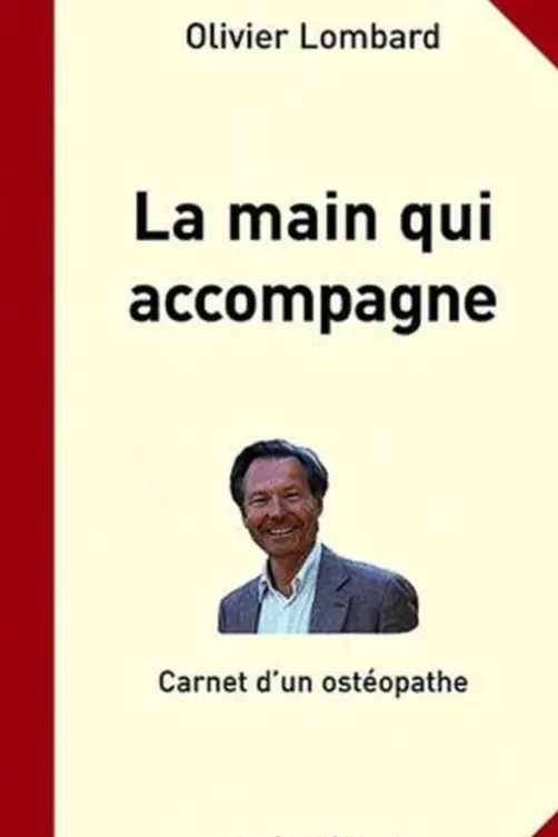 La main qui accompagne. Carnet d'un ostéopathe, Olivier Lombard