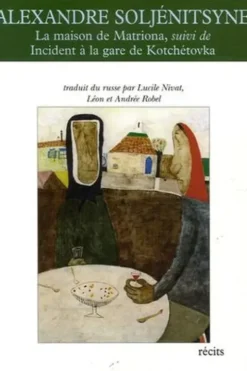 La maison de Matriona suivi de Incident à la gare de Kotchétovka, Alexandre Soljenitsyne