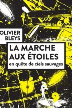 La marche aux étoiles. En quête de ciels sauvages, Olivier Bleys
