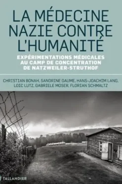 La médecine nazie contre l'humanité. Expérimentations médicales au camp de concentration de Natzweiler-Struthof, Christian Bonah