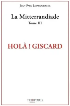 La Mitterrandiade. Tome 3, Holà ! Giscard (1970-1981), Jean-Paul Lefauconnier
