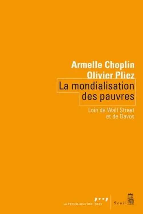 La mondialisation des pauvres. Loin de Wall Street et de Davos, Armelle Choplin