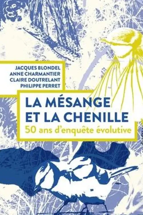 La mésange etla chenille. 50 ans d'enquête évolutive, Jacques Blondel