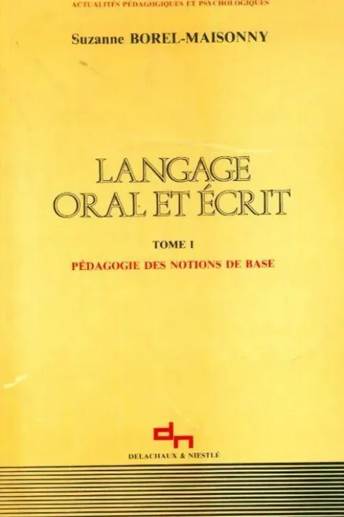Langage oral et écrit tTome I : Pédagogie des notions de base, Suzanne Borel- Maisonny