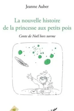 La nouvelle histoire de la princesse aux petits pois. Conte de Noël hors norme, Jeanne Auber
