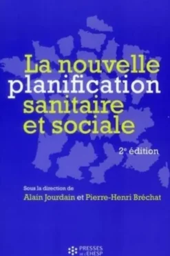 La nouvelle planification sanitaire et sociale. 2e édition, Alain Jourdain