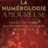 La numérologie amoureuse. Ecoutez vos nombres, ils connaissent les battements de votre coeur..., Alexandra Gabriel