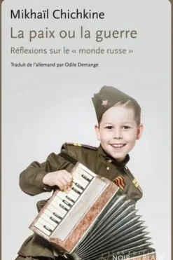 La paix ou la guerre. Reflexions sur le "monde russe", Mikhaïl Chichkine
