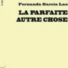 La parfaite autre chose, Fernanda Garcia Lao