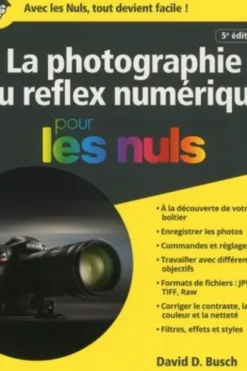 La photographie au reflex numérique pour les nuls. 5e édition, David D Busch