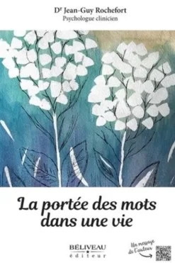La portée des mots dans une vie. Oser la communication saine et bienveillante, Jean-Guy Rochefort