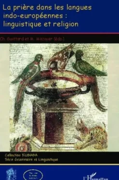 La prière dans les langues indo-européennes : linguistique et religion, Charles Guittard