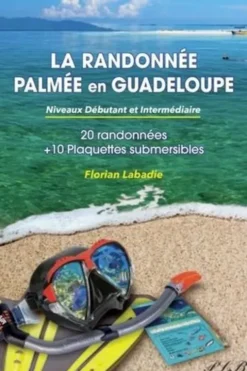 La randonnée palmée en Guadeloupe (niveaux débutant et intermédiaire). 20 randonnées et 10 plaquettes submersibles, Florian Labadie