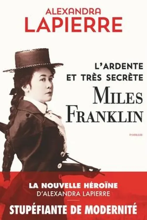 L'ardente et très secrète Miles Franklin, Alexandra Lapierre