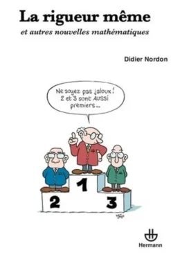 La rigueur même. Et autres nouvelles mathématiques, Didier Nordon