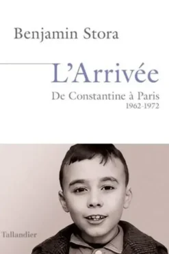 L'arrivée. De Constantine à Paris 1962-1972, Benjamin Stora