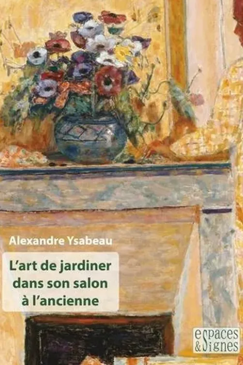 L'art de jardiner dans son salon à l'ancienne, Alexandre Ysabeau