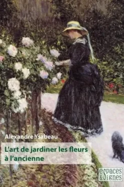L'art de jardiner les fleurs à l'ancienne, Alexandre Ysabeau