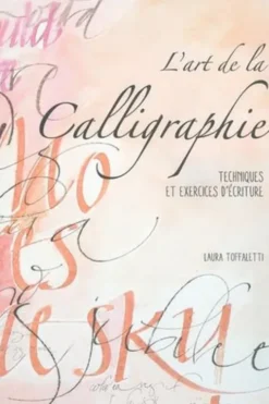 L'art de la calligraphie. Techniques et exercices d'écriture, Laura Toffaletti