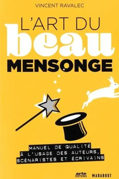 L'art du beau mensonge. Manuel de qualité à l'usage des auteurs, scénaristes et écrivains, Vincent Ravalec