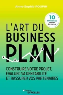 L'art du business plan. Construire votre projet, évaluer sa rentabilité et rassurer vos partenaires, Anne-Sophie Poupin