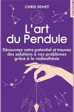 L'art du Pendule. Découvrez votre potentiel et trouvez des solutions à vos problèmes grâce à la radiesthésie, Chris Semet