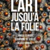 L'art jusqu'à la folie. Camille Claudel, Séraphine de Senlis, Aloïse Corbaz, Alain Vircondelet